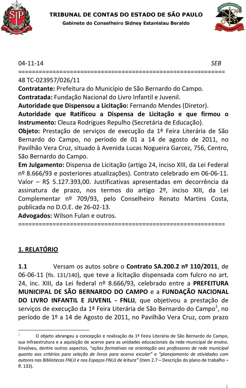 Autoridade que Ratificou a Dispensa de Licitação e que firmou o Instrumento: Cleuza Rodrigues Repulho (Secretária de Educação).