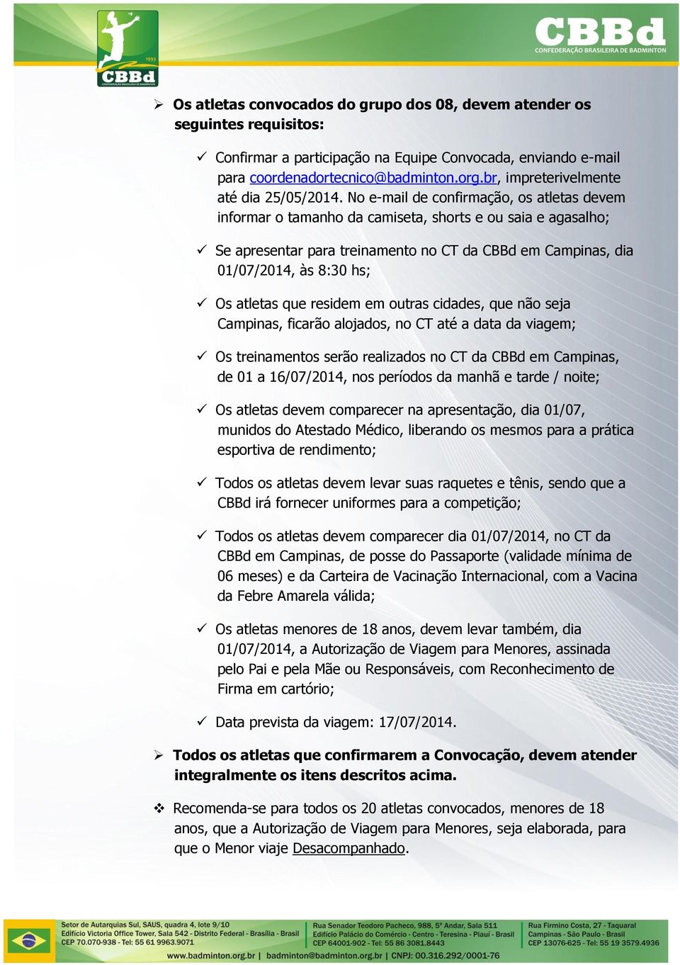 No e-mail de confirmação, os atletas devem informar o tamanho da camiseta, shorts e ou saia e agasalho; Se apresentar para treinamento no CT da CBBd em Campinas, dia 01/07/2014, às 8:30 hs; Os