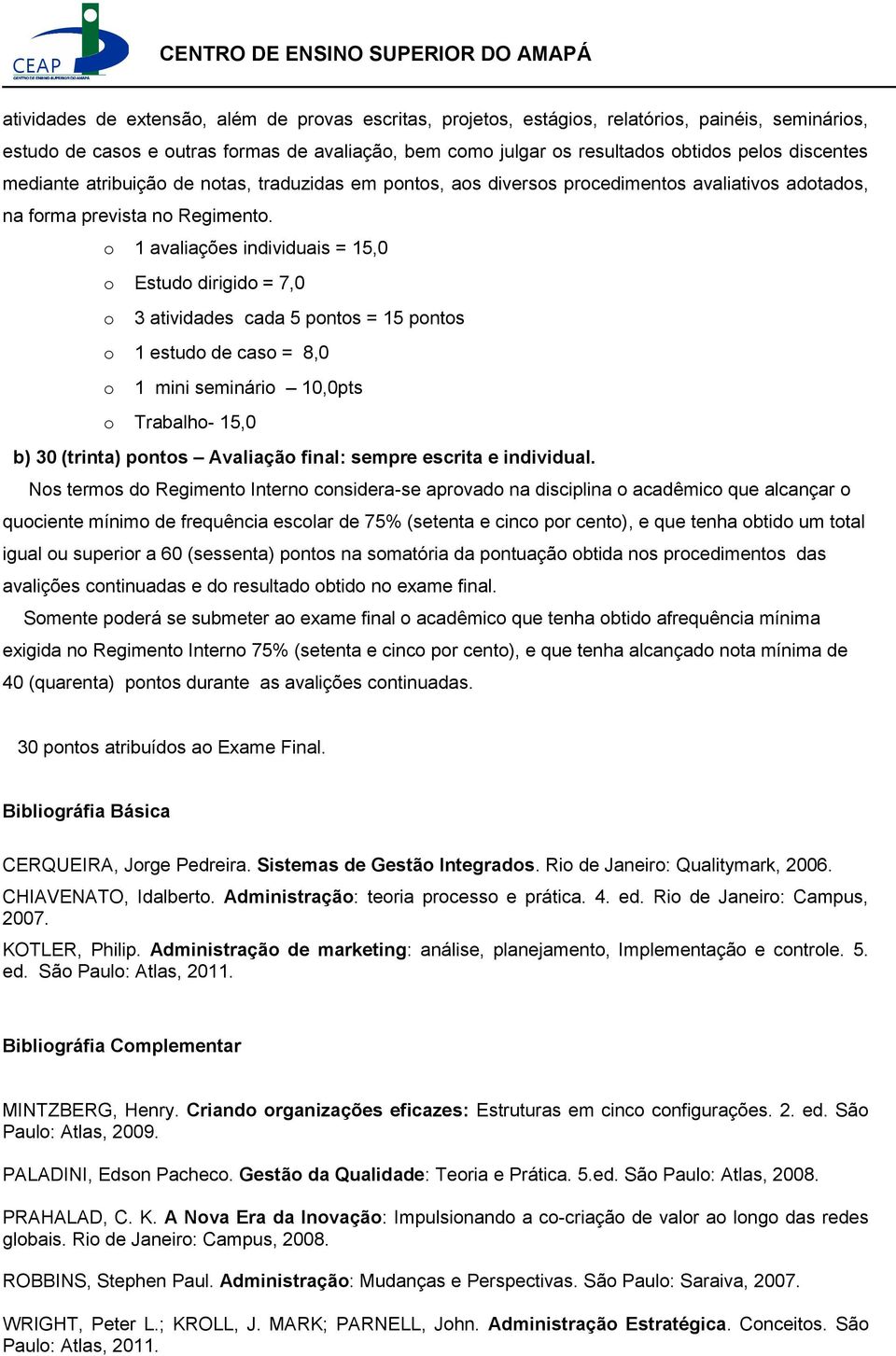 o 1 avaliações individuais = 15,0 o Estudo dirigido = 7,0 o 3 atividades cada 5 pontos = 15 pontos o 1 estudo de caso = 8,0 o 1 mini seminário 10,0pts o Trabalho- 15,0 b) 30 (trinta) pontos Avaliação