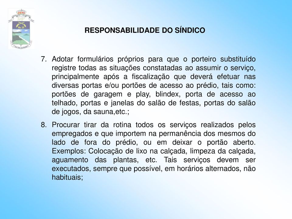 portas e/ou portões de acesso ao prédio, tais como: portões de garagem e play, blindex, porta de acesso ao telhado, portas e janelas do salão de festas, portas do salão de jogos, da sauna,etc.