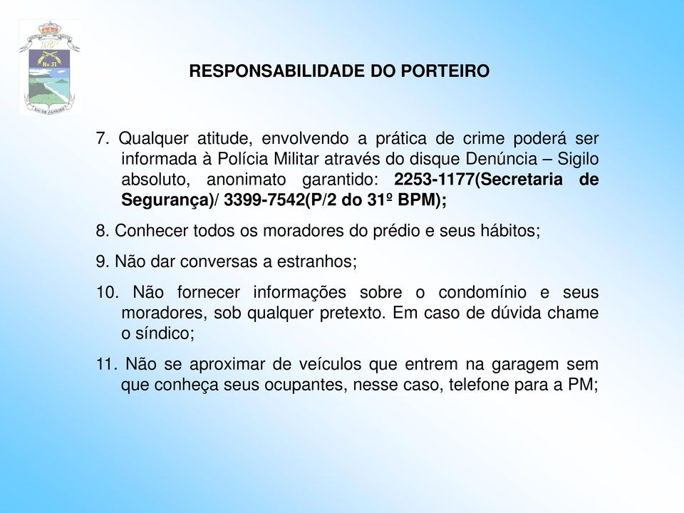 garantido: 2253-1177(Secretaria de Segurança)/ 3399-7542(P/2 do 31º BPM); 8. Conhecer todos os moradores do prédio e seus hábitos; 9.