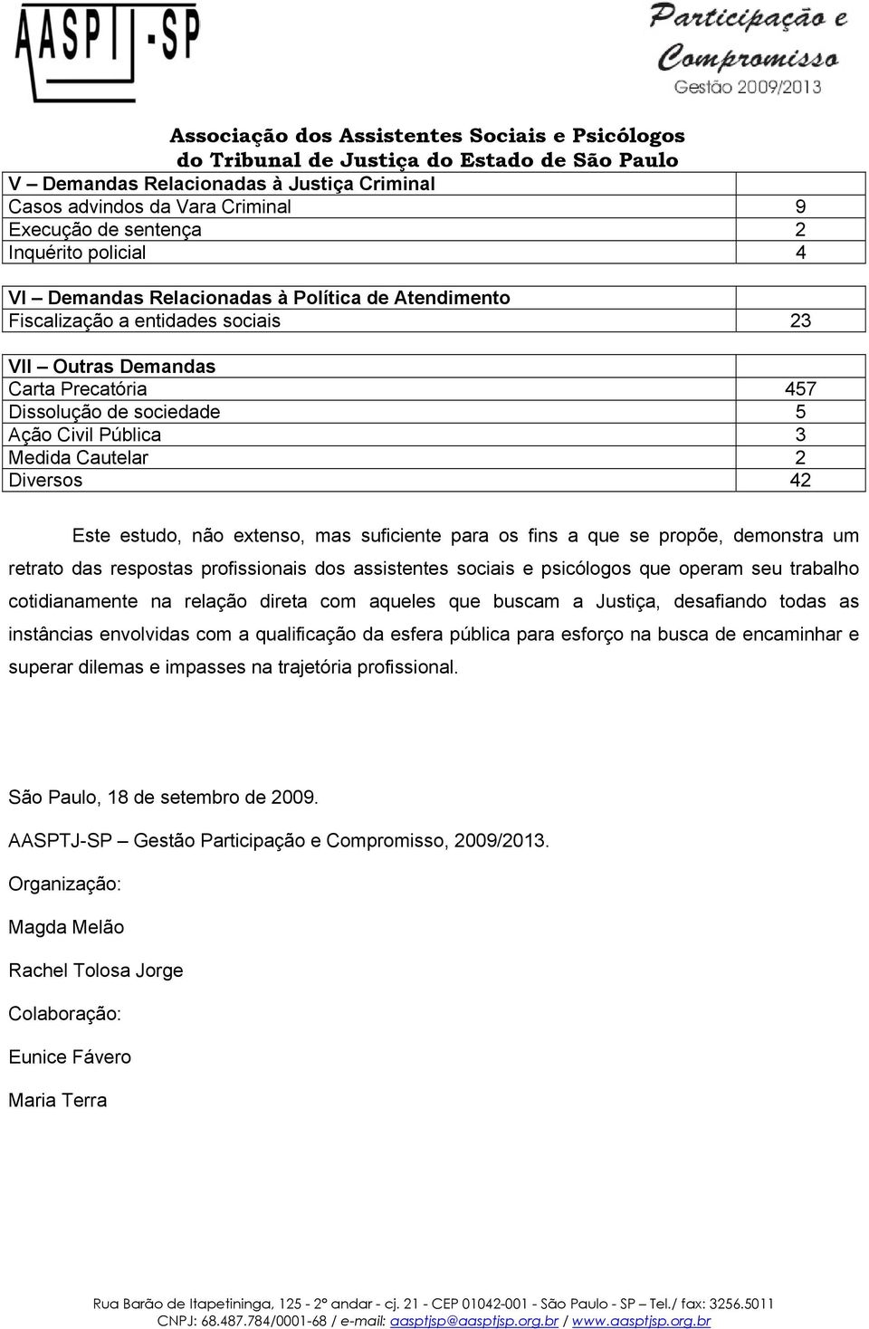 demonstra um retrato das respostas profissionais dos assistentes sociais e psicólogos que operam seu trabalho cotidianamente na relação direta com aqueles que buscam a Justiça, desafiando todas as