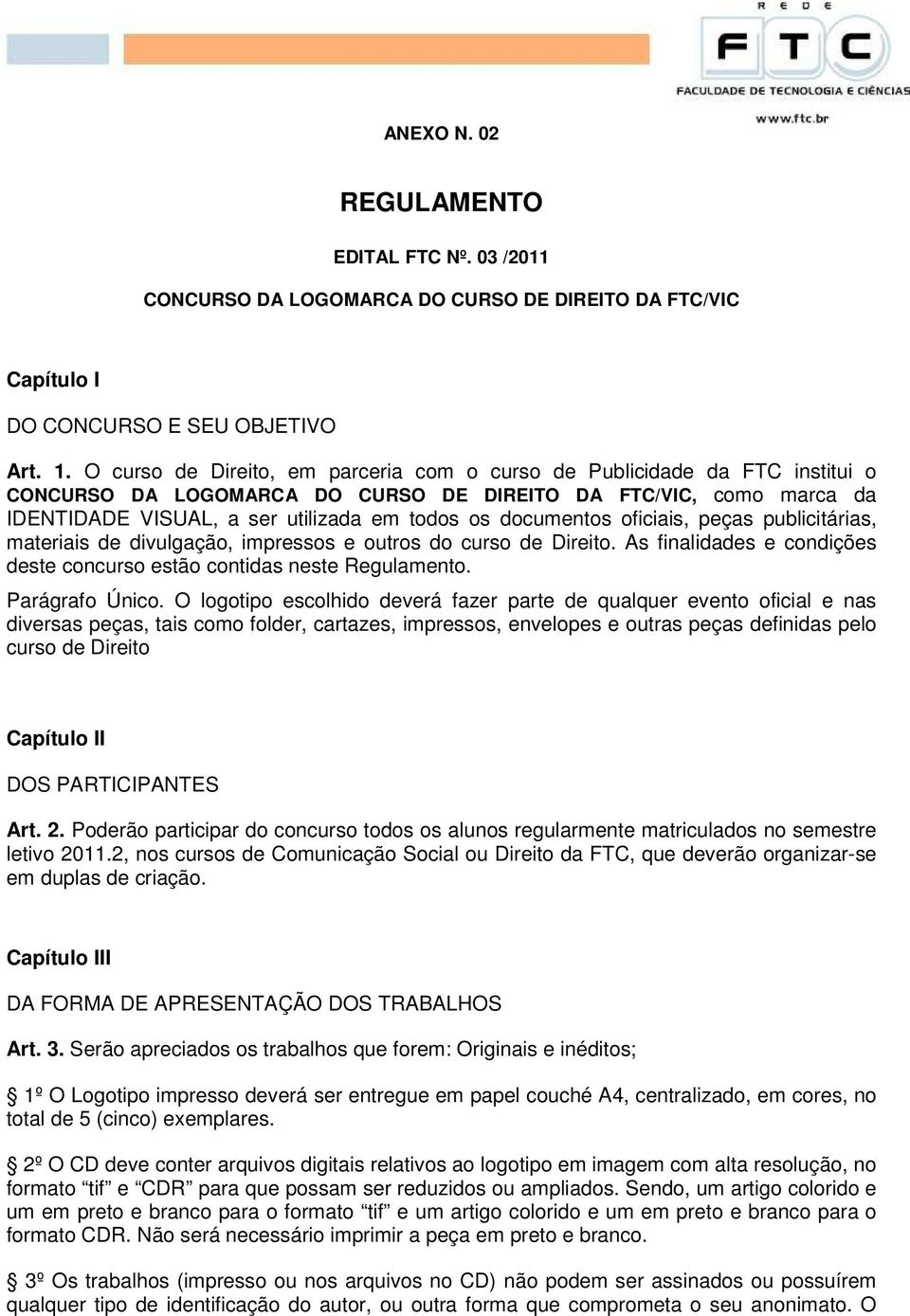 documentos oficiais, peças publicitárias, materiais de divulgação, impressos e outros do curso de Direito. As finalidades e condições deste concurso estão contidas neste Regulamento. Parágrafo Único.