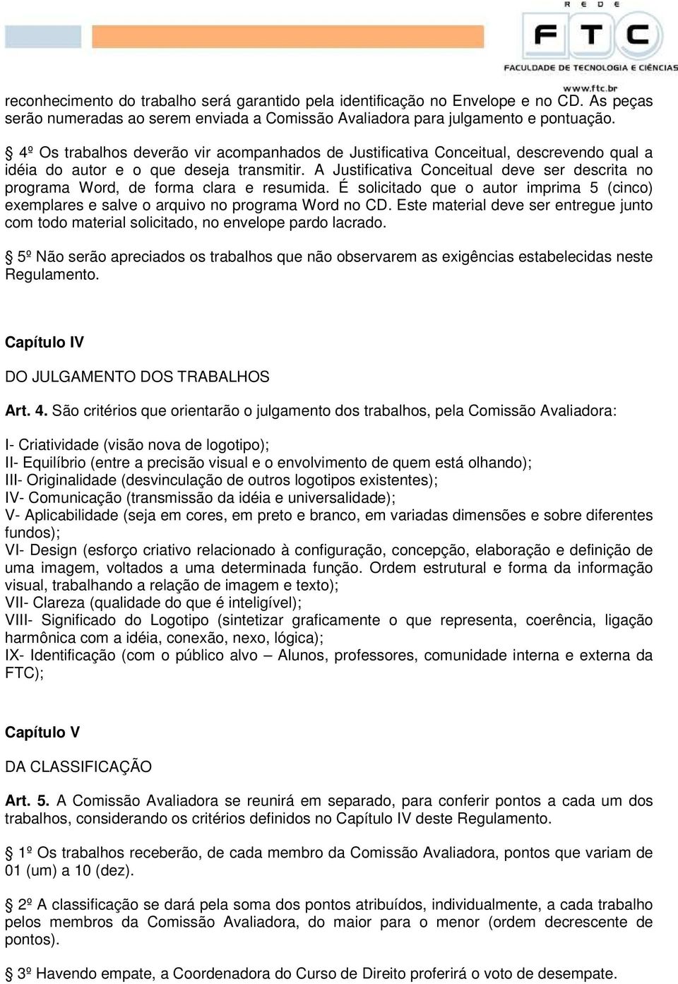 A Justificativa Conceitual deve ser descrita no programa Word, de forma clara e resumida. É solicitado que o autor imprima 5 (cinco) exemplares e salve o arquivo no programa Word no CD.