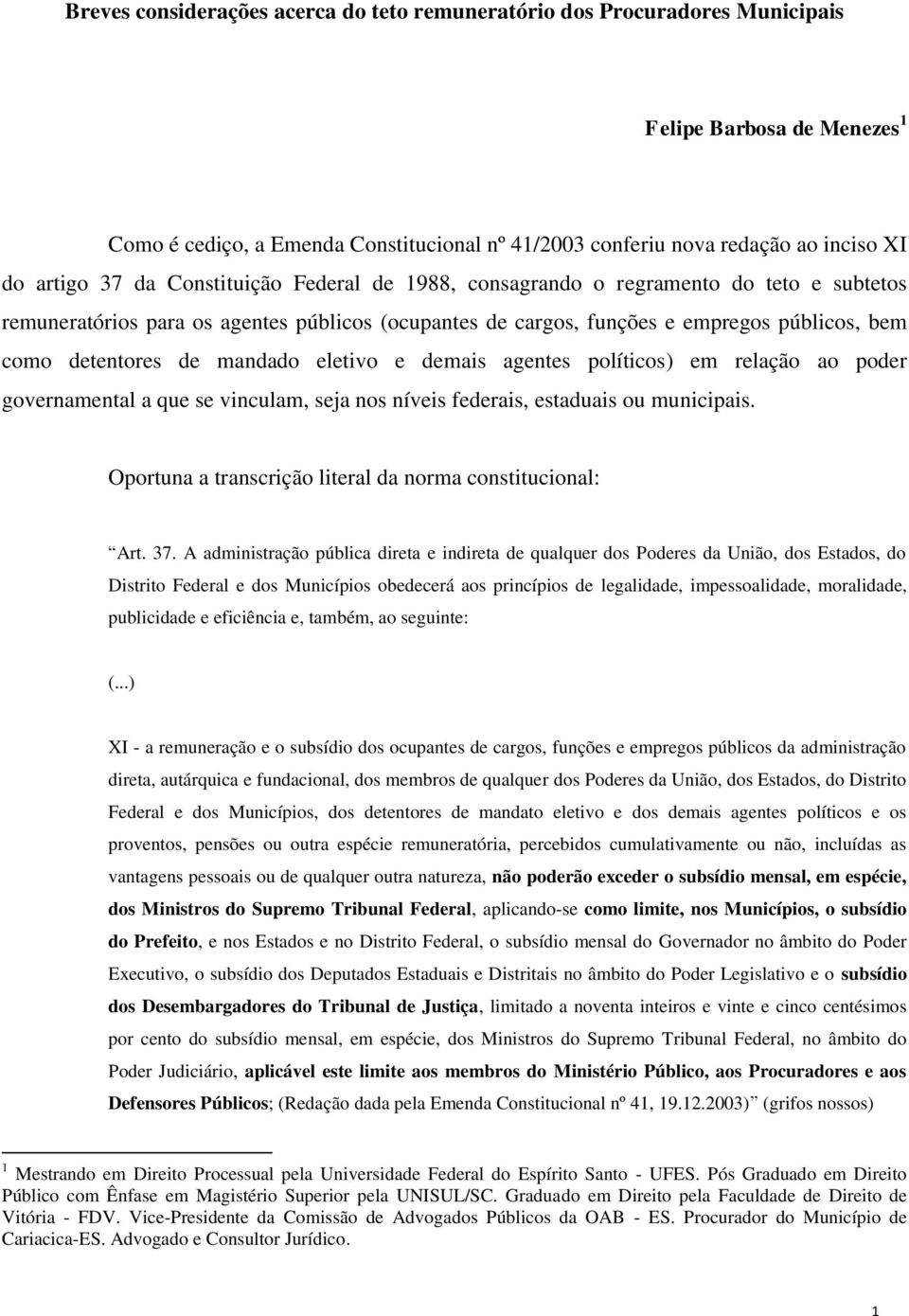 de mandado eletivo e demais agentes políticos) em relação ao poder governamental a que se vinculam, seja nos níveis federais, estaduais ou municipais.