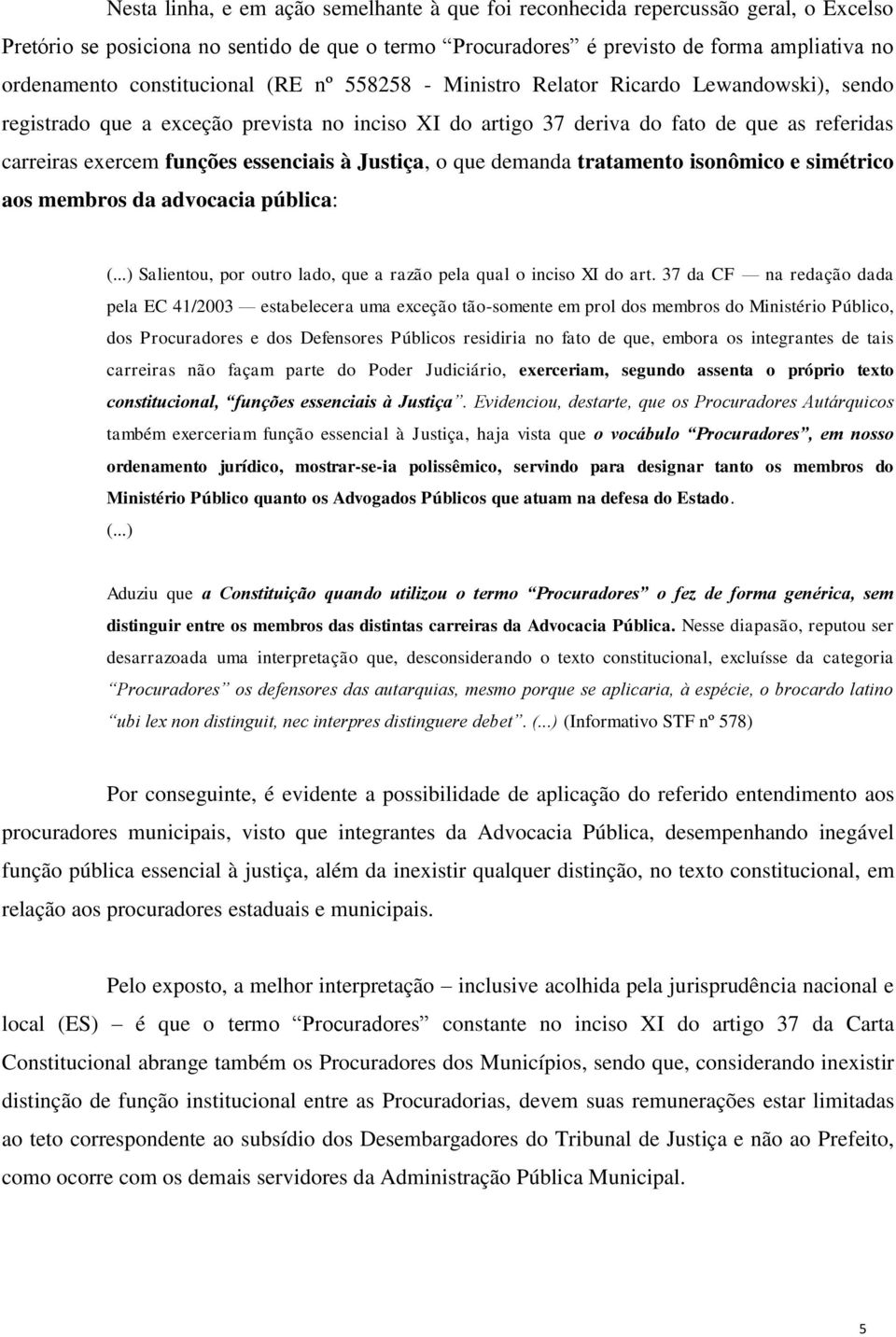 essenciais à Justiça, o que demanda tratamento isonômico e simétrico aos membros da advocacia pública: Salientou, por outro lado, que a razão pela qual o inciso XI do art.