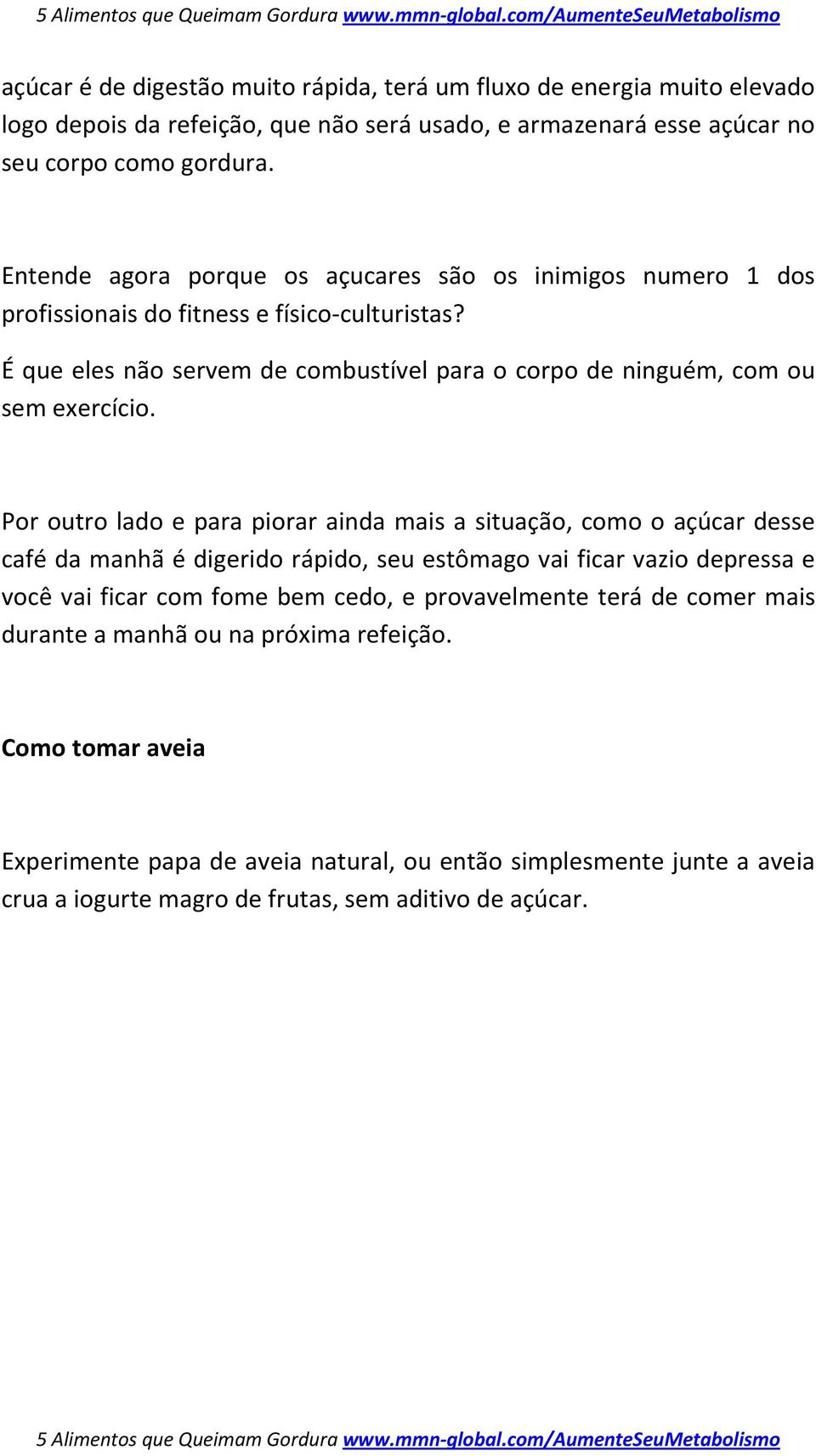 É que eles não servem de combustível para o corpo de ninguém, com ou sem exercício.