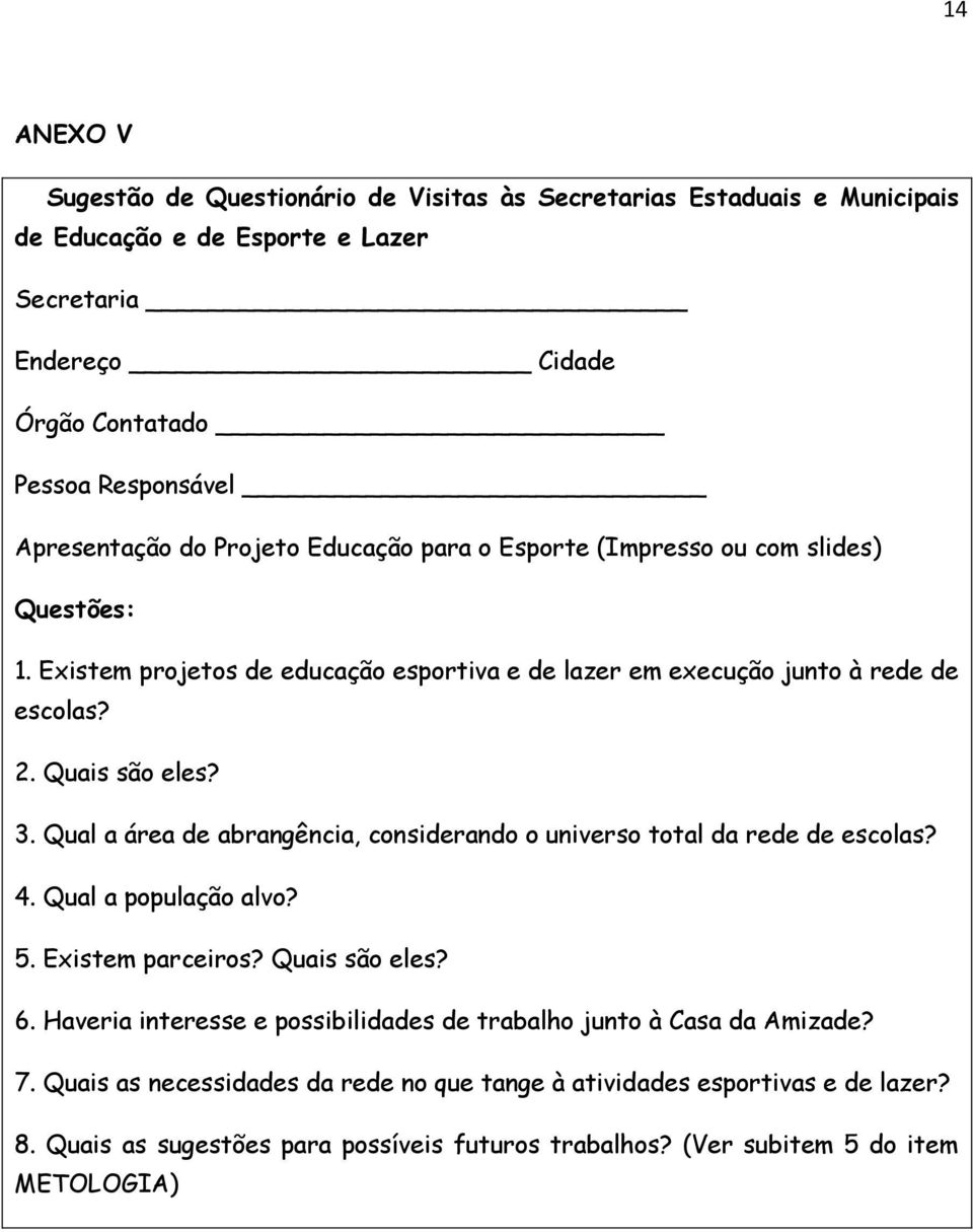 3. Qual a área de abrangência, considerando o universo total da rede de escolas? 4. Qual a população alvo? 5. Existem parceiros? Quais são eles? 6.