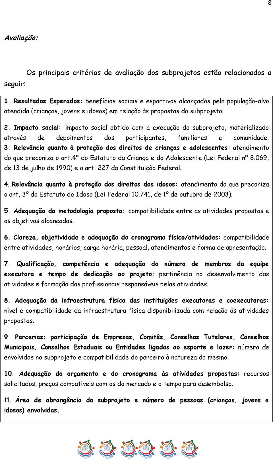 Impacto social: impacto social obtido com a execução do subprojeto, materializado através de depoimentos dos participantes, familiares e comunidade. 3.