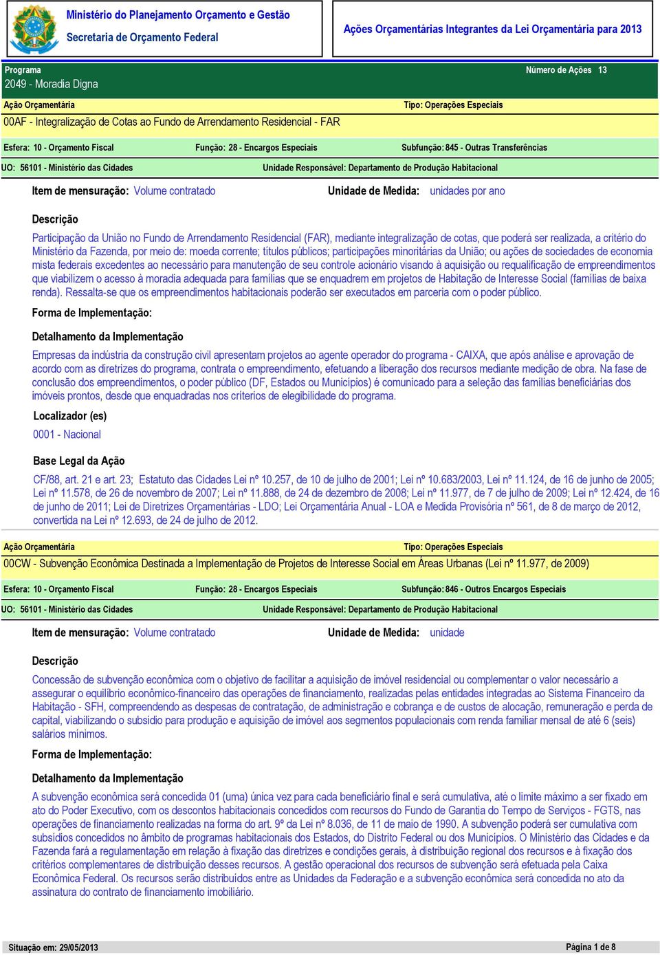 realizada, a critério do Ministério da Fazenda, por meio de: moeda corrente; títulos públicos; participações minoritárias da União; ou ações de sociedades de economia mista federais excedentes ao