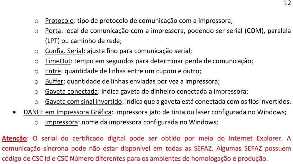 enviadas por vez a impressora; o Gaveta conectada: indica gaveta de dinheiro conectada a impressora; o Gaveta com sinal invertido: indica que a gaveta está conectada com os fios invertidos.