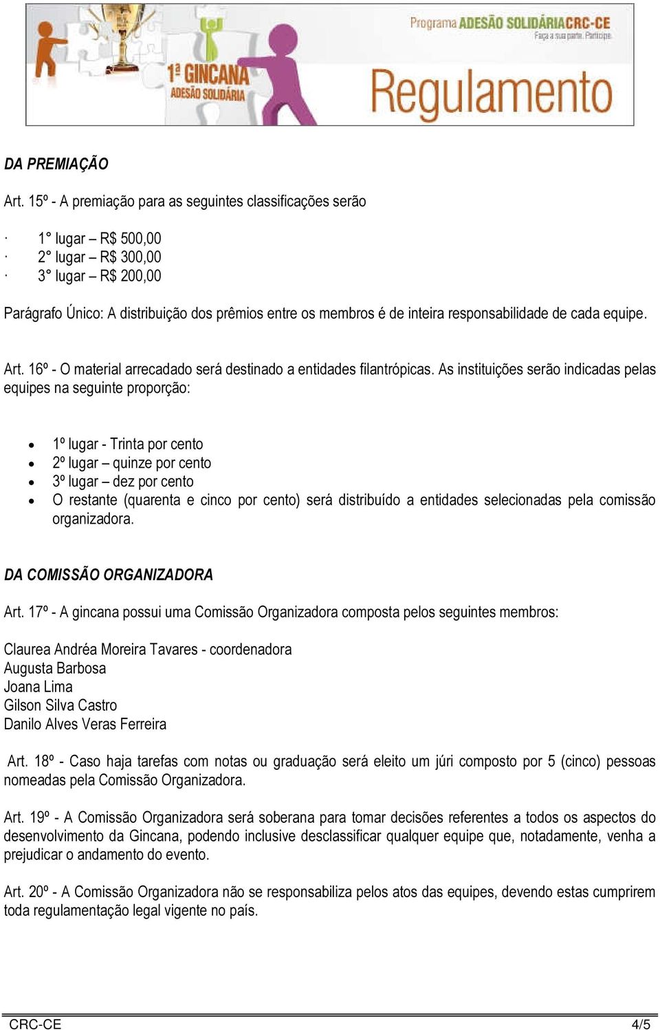 responsabilidade de cada equipe. Art. 16º - O material arrecadado será destinado a entidades filantrópicas.