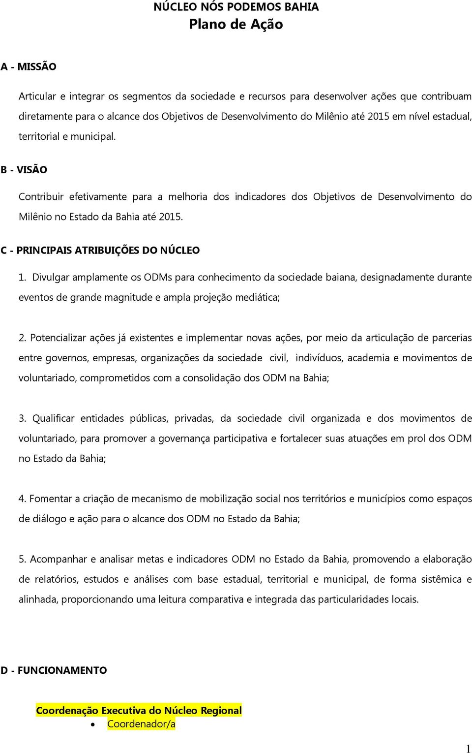 B - VISÃO Contribuir efetivamente para a melhoria dos indicadores dos Objetivos de Desenvolvimento do Milênio no Estado da Bahia até 205. C - PRINCIPAIS ATRIBUIÇÕES DO NÚCLEO.