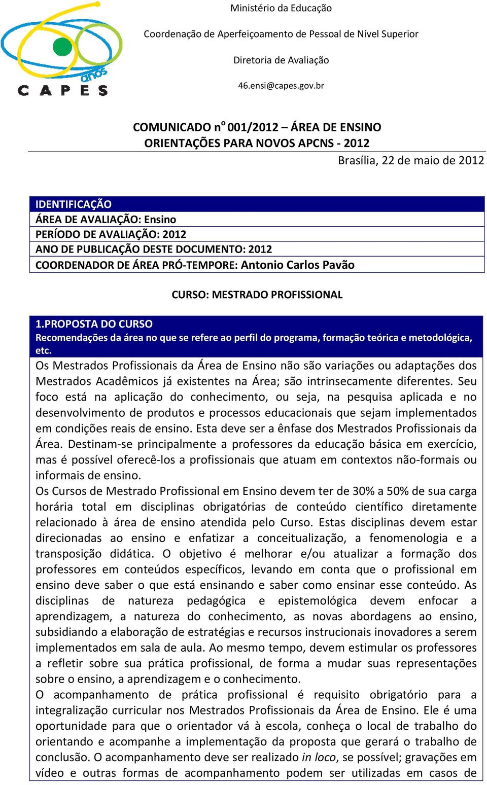 PROPOSTA DO CURSO Recomendações da área no que se refere ao perfil do programa, formação teórica e metodológica, etc.