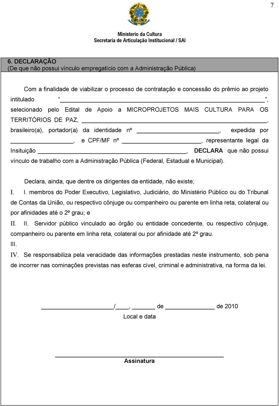 não possui vínculo de trabalho com a Administração Pública (Federal, Estadual e Municipal). Declara, ainda, que dentre os dirigentes da entidade, não existe; I.