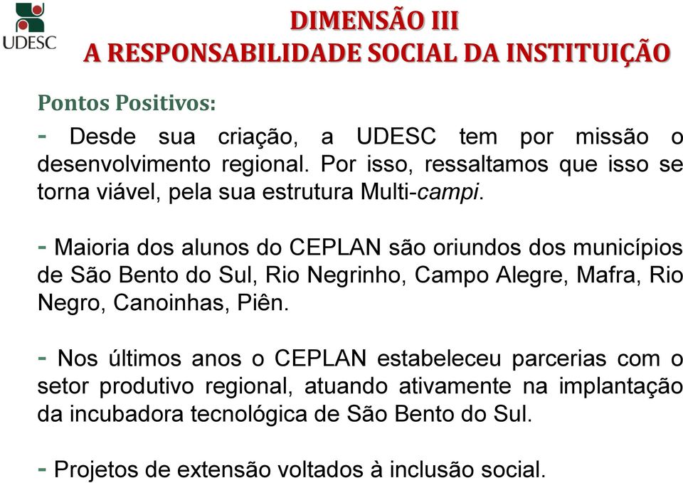 - Maioria dos alunos do CEPLAN são oriundos dos municípios de São Bento do Sul, Rio Negrinho, Campo Alegre, Mafra, Rio Negro, Canoinhas, Piên.