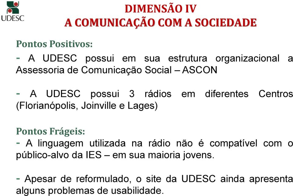 Joinville e Lages) Pontos Frágeis: - A linguagem utilizada na rádio não é compatível com o público-alvo da