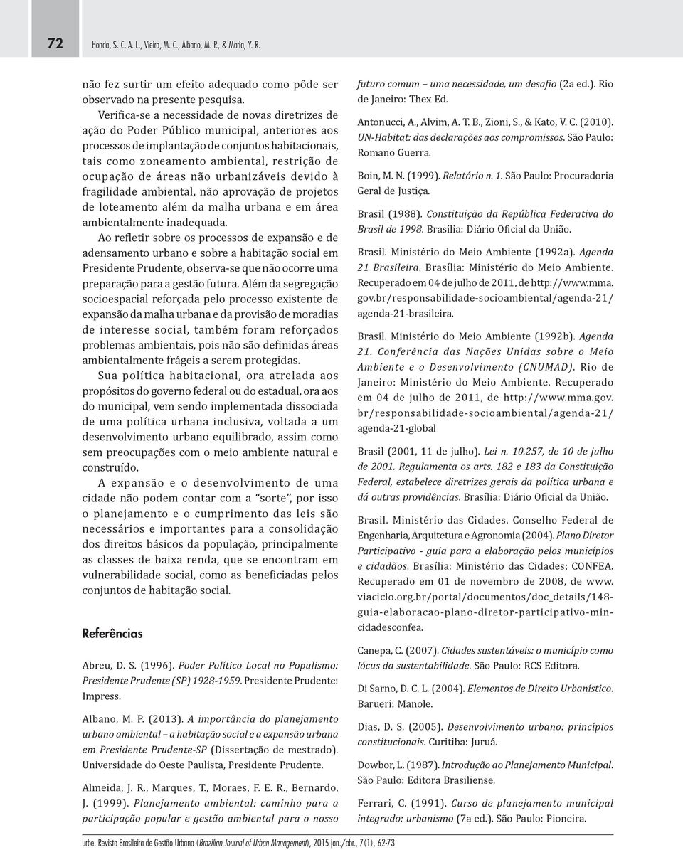 ocupação de áreas não urbanizáveis devido à fragilidade ambiental, não aprovação de projetos de loteamento além da malha urbana e em área ambientalmente inadequada.