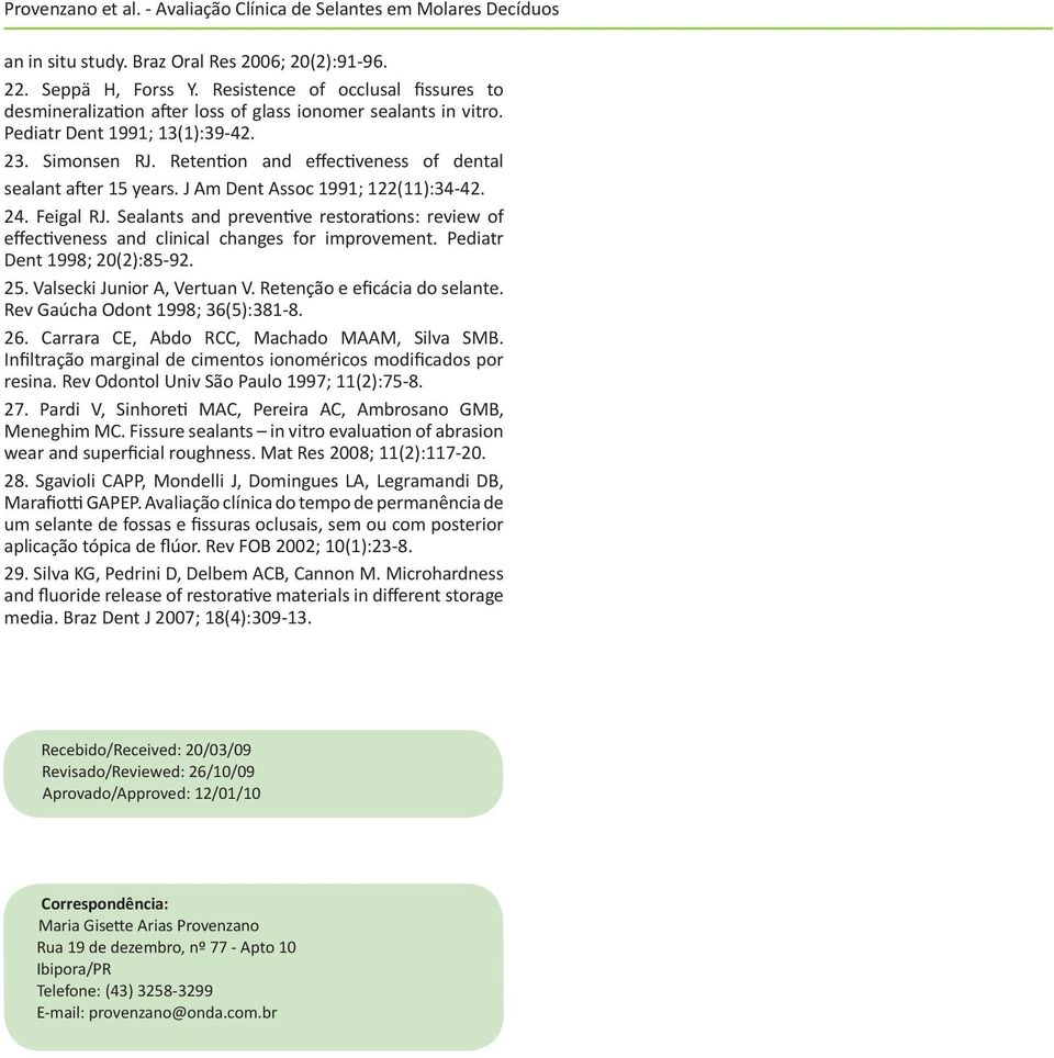 Sealants and preventive restorations: review of effectiveness and clinical changes for improvement. Pediatr Dent 1998; 20(2):85-92. 25. Valsecki Junior A, Vertuan V. Retenção e eficácia do selante.