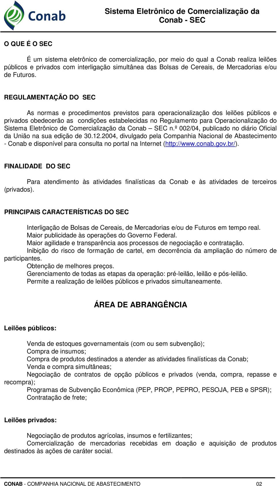 REGULAMENTAÇÃO DO SEC As normas e procedimentos previstos para operacionalização dos leilões públicos e privados obedecerão as condições estabelecidas no Regulamento para Operacionalização do Sistema