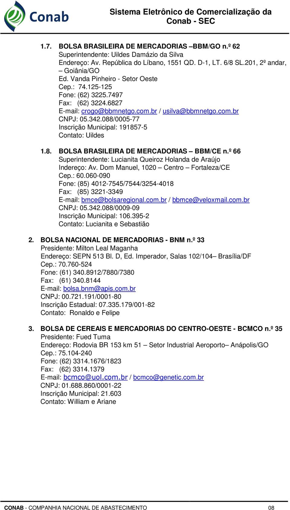 088/0005-77 Inscrição Municipal: 191857-5 Contato: Uildes 1.8. BOLSA BRASILEIRA DE MERCADORIAS BBM/CE n.º 66 Superintendente: Lucianita Queiroz Holanda de Araújo Indereço: Av.