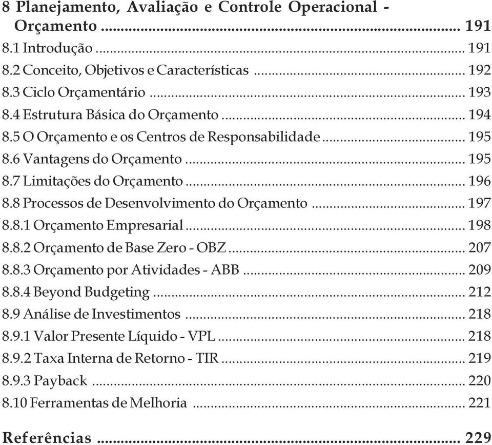 Desenvolvimento do Orçamento 197 8 8 1 Orçamento Empresarial 198 8 8 2 Orçamento de Base Zero - OBZ 207 8 8 3 Orçamento por Atividades - ABB 209 8 8 4 Beyond Budgeting