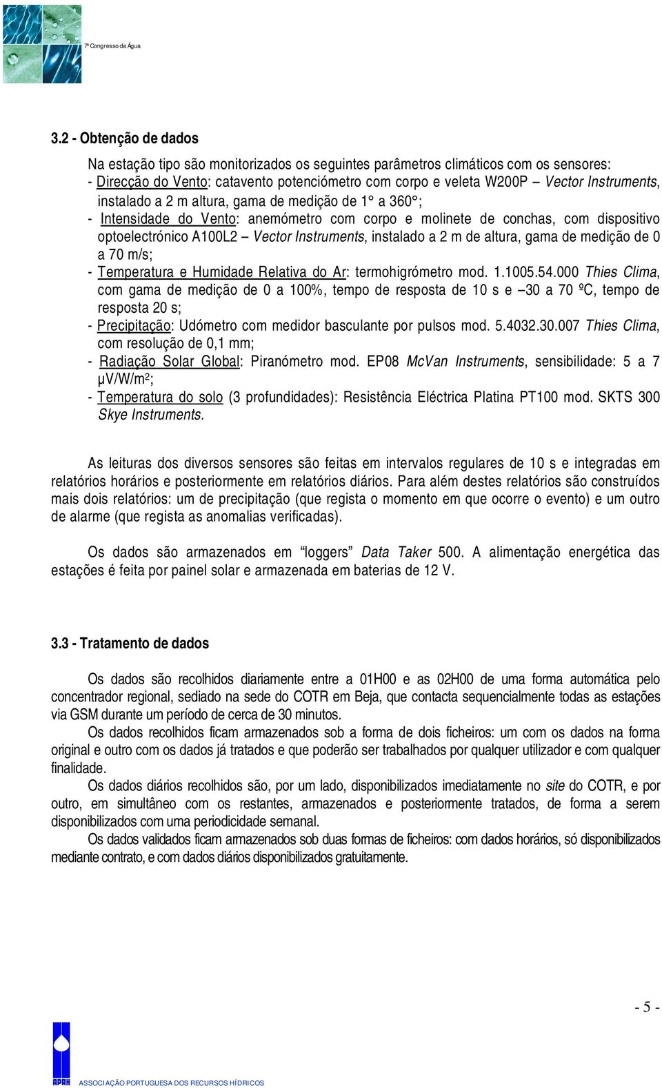 altura, gama de medição de 0 a 70 m/s; - Temperatura e Humidade Relativa do Ar: termohigrómetro mod. 1.1005.54.