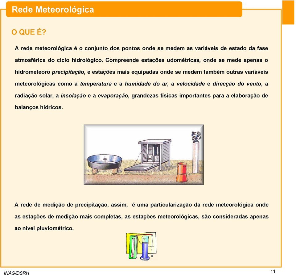 temperatura e a humidade do ar, a velocidade e direcção do vento, a radiação solar, a insolação e a evaporação, grandezas físicas importantes para a elaboração de balanços