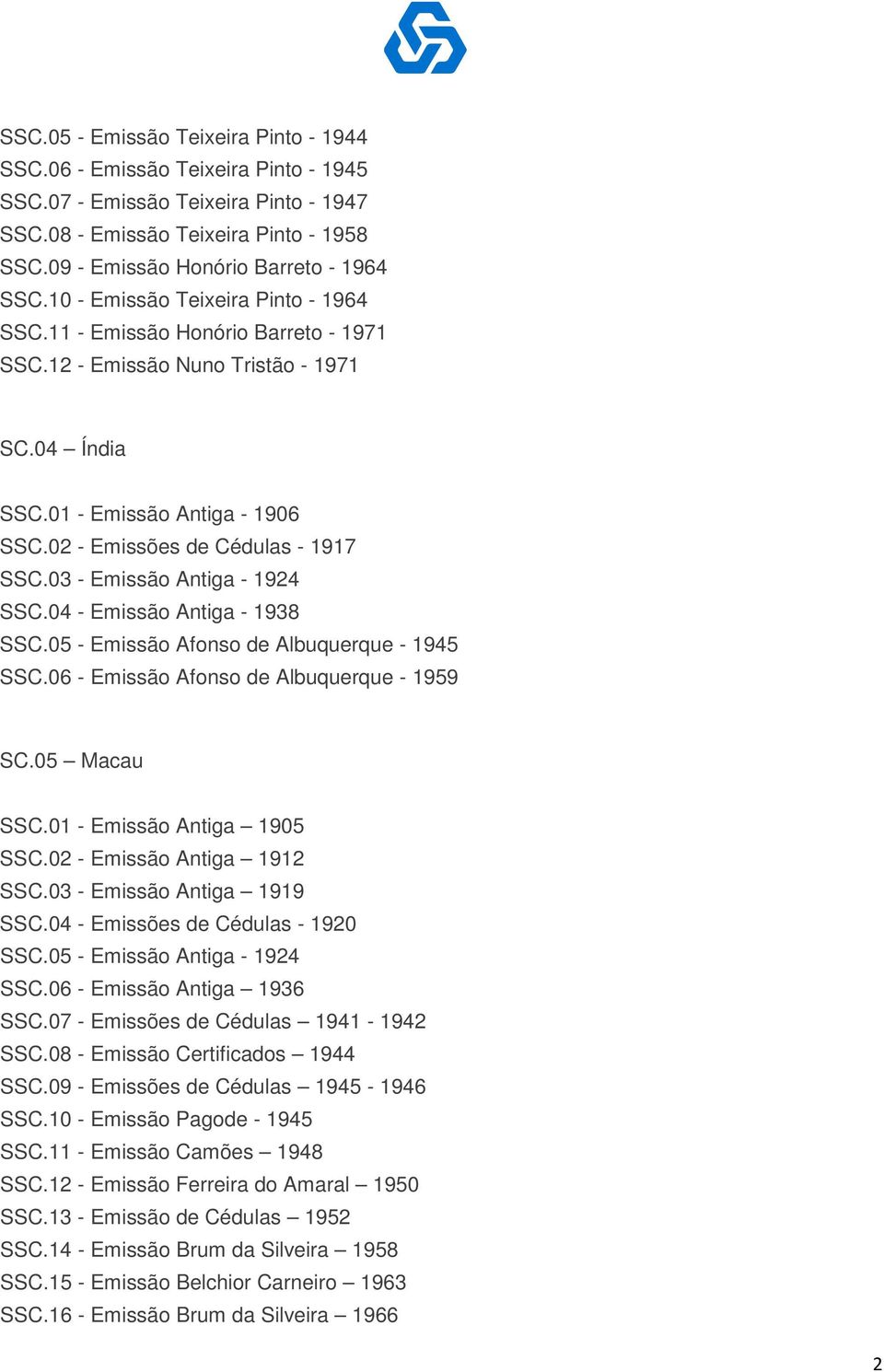 03 - Emissão Antiga - 1924 SSC.04 - Emissão Antiga - 1938 SSC.05 - Emissão Afonso de Albuquerque - 1945 SSC.06 - Emissão Afonso de Albuquerque - 1959 SC.05 Macau SSC.01 - Emissão Antiga 1905 SSC.