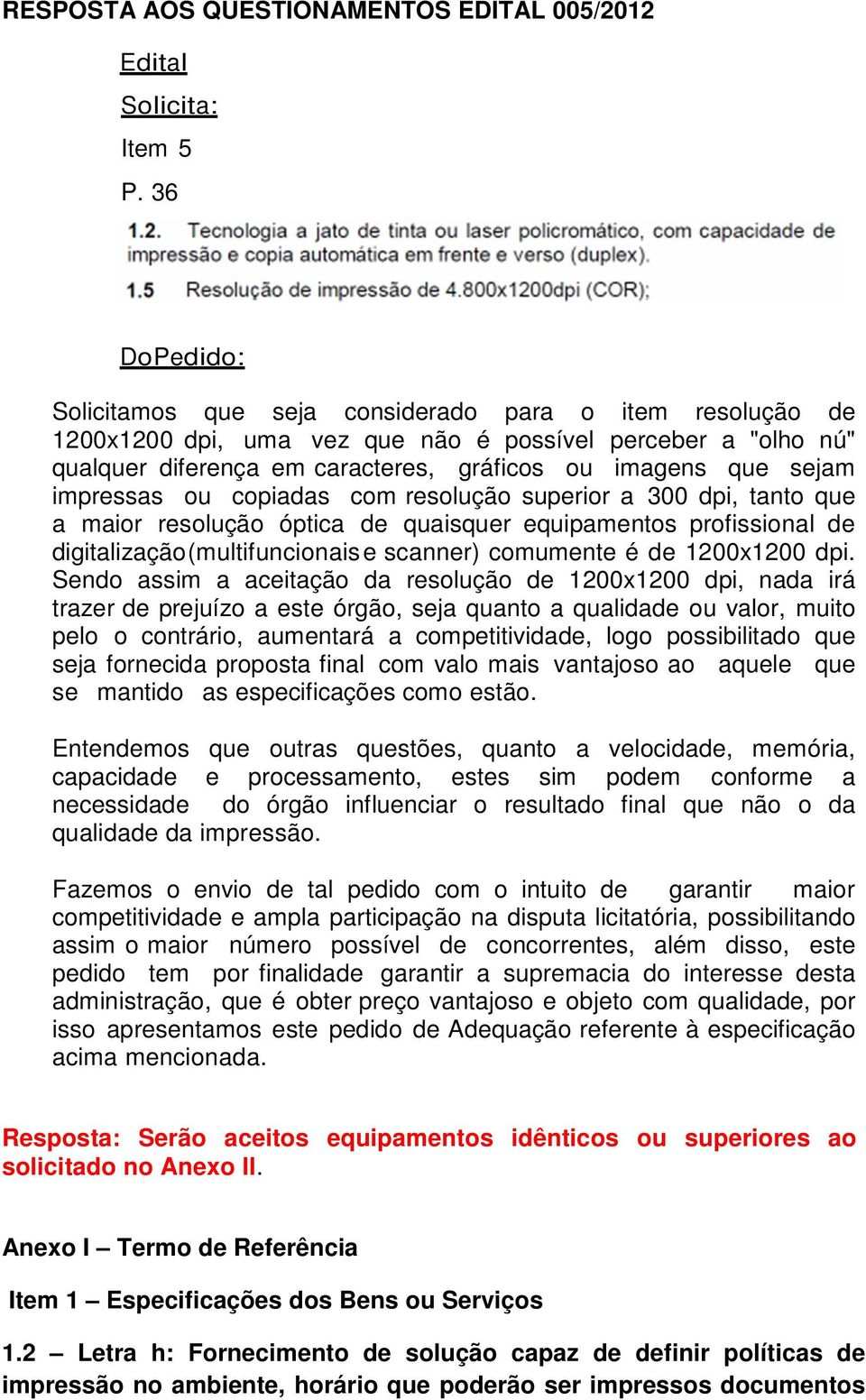 impressas ou copiadas com resolução superior a 300 dpi, tanto que a maior resolução óptica de quaisquer equipamentos profissional de digitalização (multifuncionais e scanner) comumente é de 1200x1200