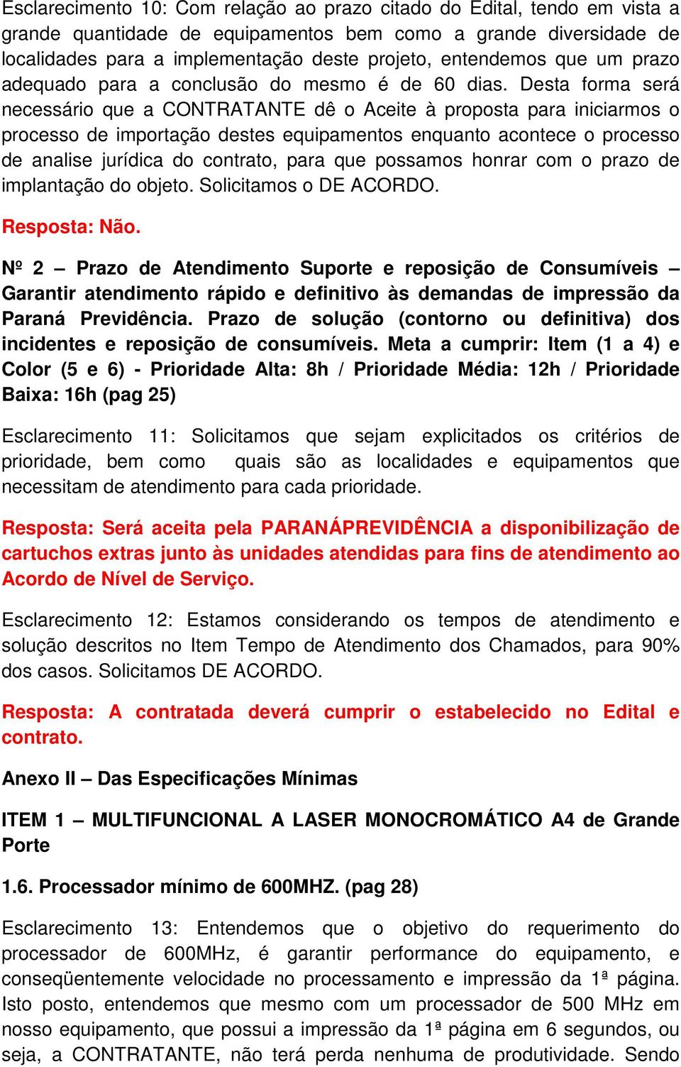 Desta forma será necessário que a CONTRATANTE dê o Aceite à proposta para iniciarmos o processo de importação destes equipamentos enquanto acontece o processo de analise jurídica do contrato, para