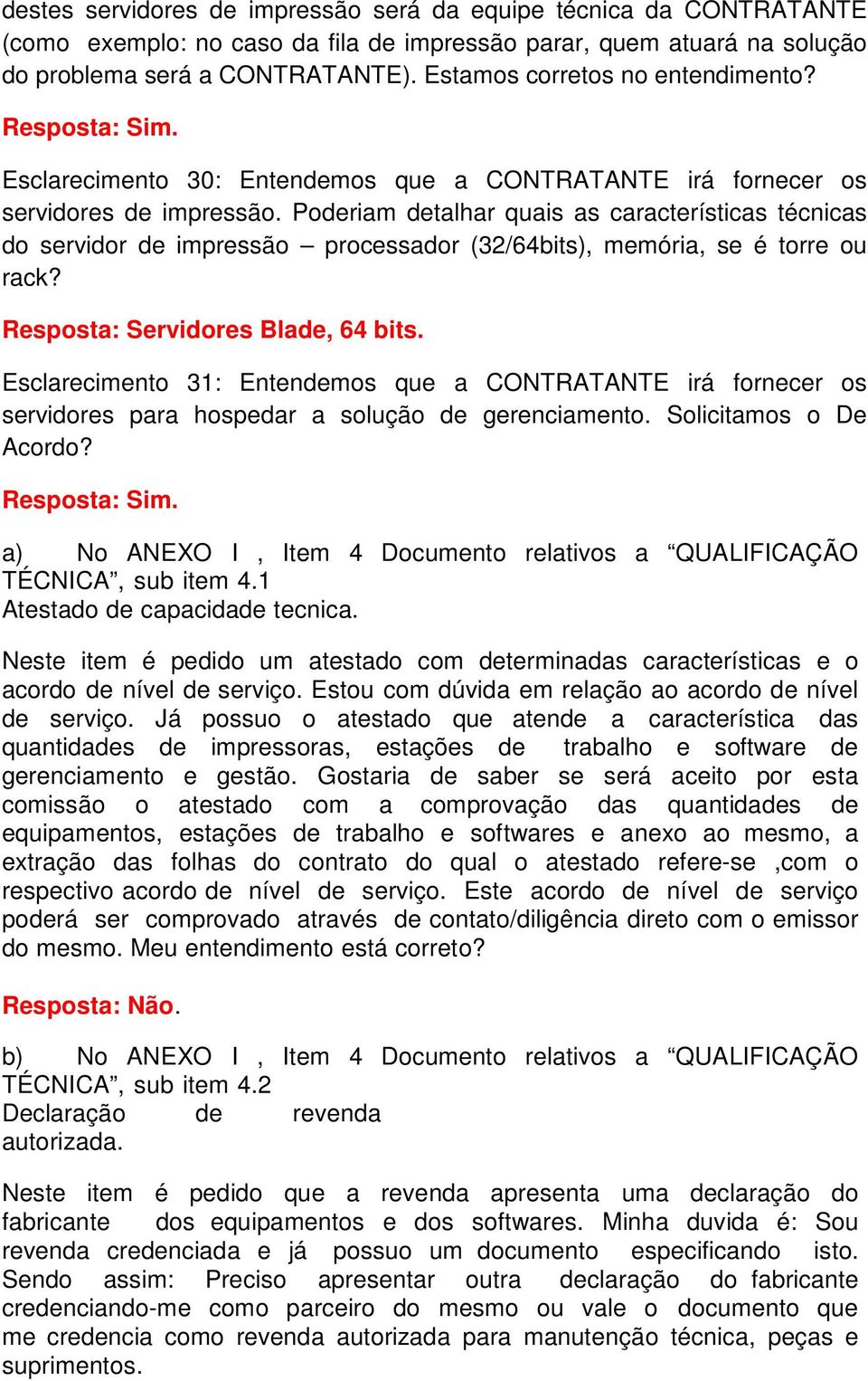 Poderiam detalhar quais as características técnicas do servidor de impressão processador (32/64bits), memória, se é torre ou rack? Resposta: Servidores Blade, 64 bits.