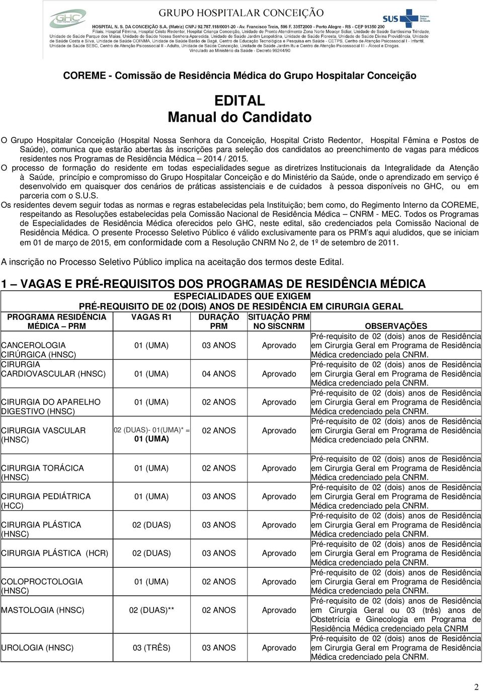 O processo de formação do residente em todas especialidades segue as diretrizes Institucionais da Integralidade da Atenção à Saúde, princípio e compromisso do Grupo Hospitalar Conceição e do