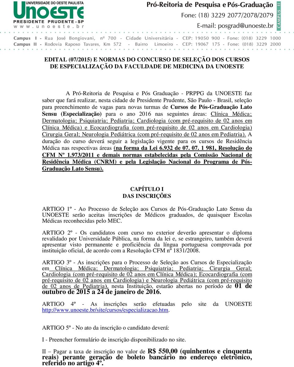 seguintes áreas: Clínica Médica; Dermatologia; Psiquiatria; Pediatria; Cardiologia (com pré-requisito de 02 anos em Clínica Médica) e Ecocardiografia (com pré-requisito de 02 anos em Cardiologia)