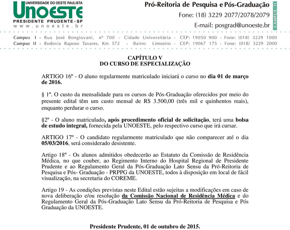 2º - O aluno matriculado, após procedimento oficial de solicitação, terá uma bolsa de estudo integral, fornecida pela UNOESTE, pelo respectivo curso que irá cursar.