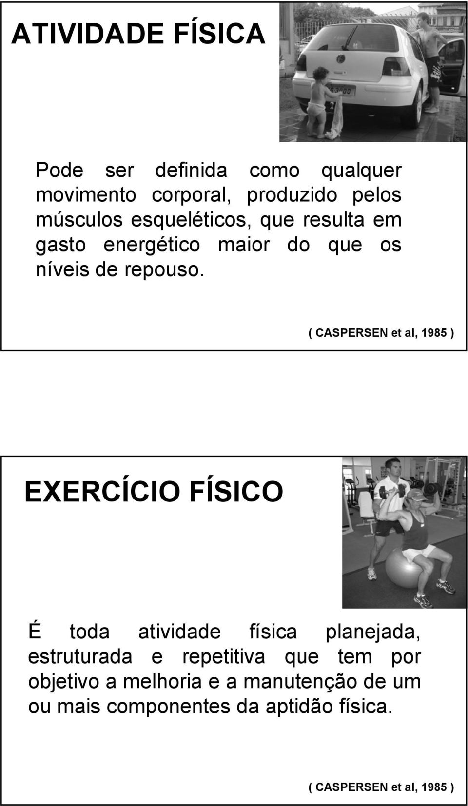 ( CASPERSEN et al, 1985 ) EXERCÍCIO FÍSICO É toda atividade física planejada, estruturada e
