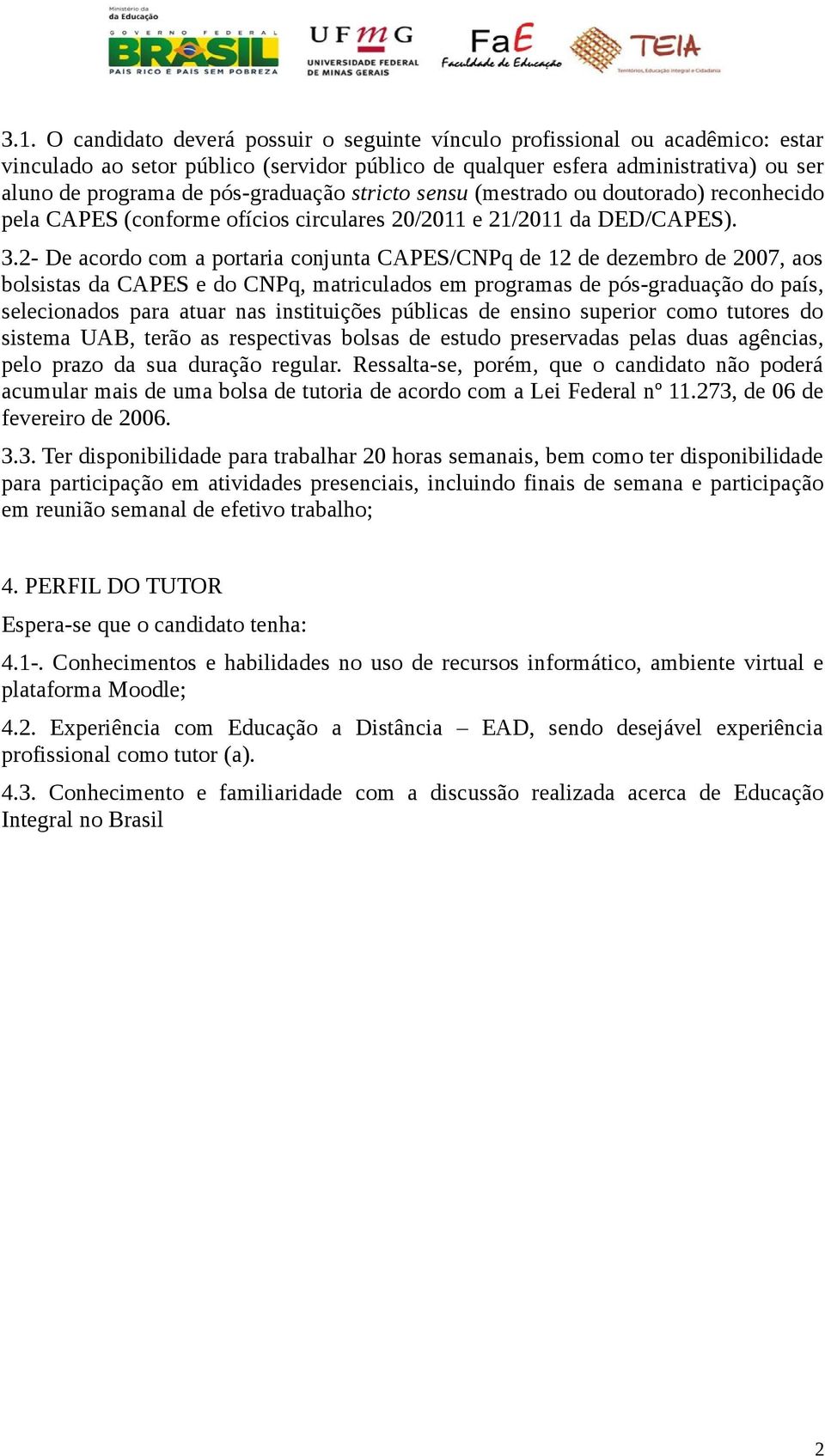 2- De acordo com a portaria conjunta CAPES/CNPq de 12 de dezembro de 2007, aos bolsistas da CAPES e do CNPq, matriculados em programas de pós-graduação do país, selecionados para atuar nas