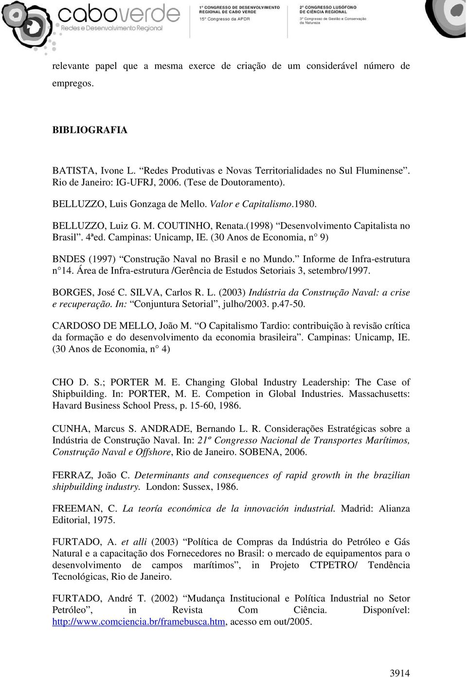 4ªed. Campinas: Unicamp, IE. (30 Anos de Economia, n 9) BNDES (1997) Construção Naval no Brasil e no Mundo. Informe de Infra-estrutura n 14.
