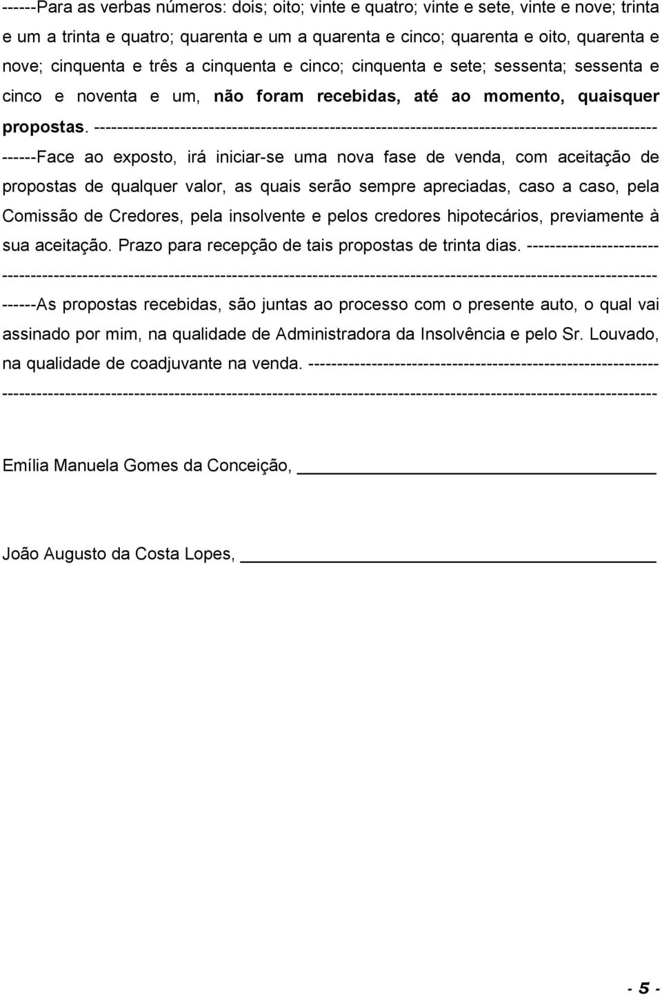 -------------------------------------------------------------------------------------------------- ------Face ao exposto, irá iniciar-se uma nova fase de venda, com aceitação de propostas de qualquer