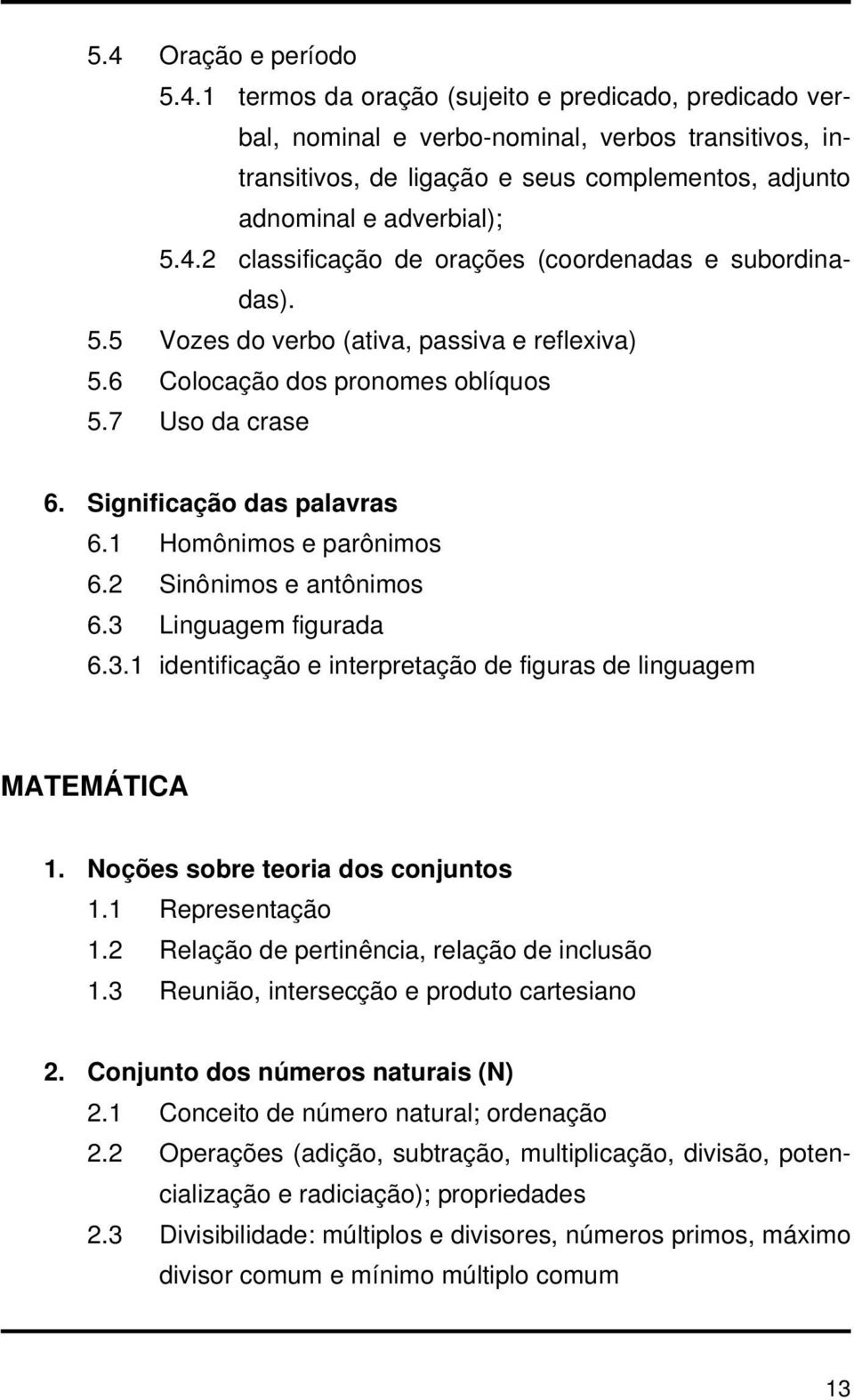 1 Homônimos e parônimos 6.2 Sinônimos e antônimos 6.3 Linguagem figurada 6.3.1 identificação e interpretação de figuras de linguagem MATEMÁTICA 1. Noções sobre teoria dos conjuntos 1.