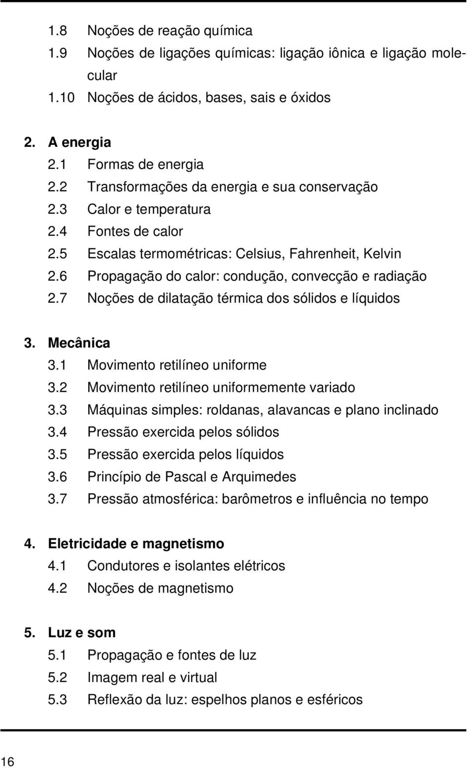 6 Propagação do calor: condução, convecção e radiação 2.7 Noções de dilatação térmica dos sólidos e líquidos 3. Mecânica 3.1 Movimento retilíneo uniforme 3.