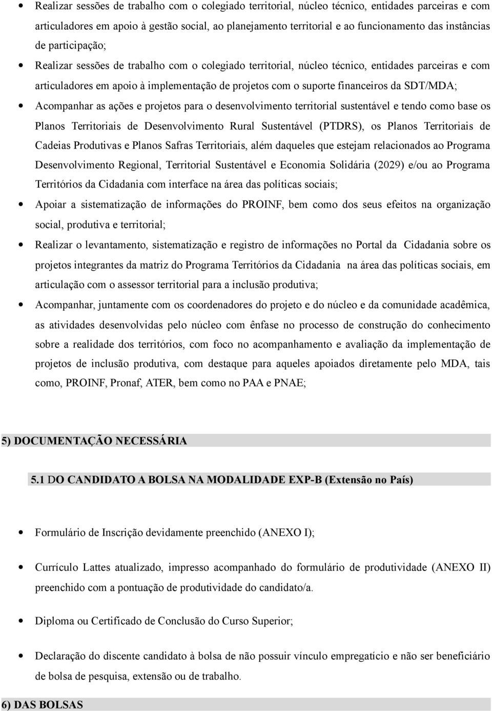 financeiros da SDT/MDA; Acompanhar as ações e projetos para o desenvolvimento territorial sustentável e tendo como base os Planos Territoriais de Desenvolvimento Rural Sustentável (PTDRS), os Planos