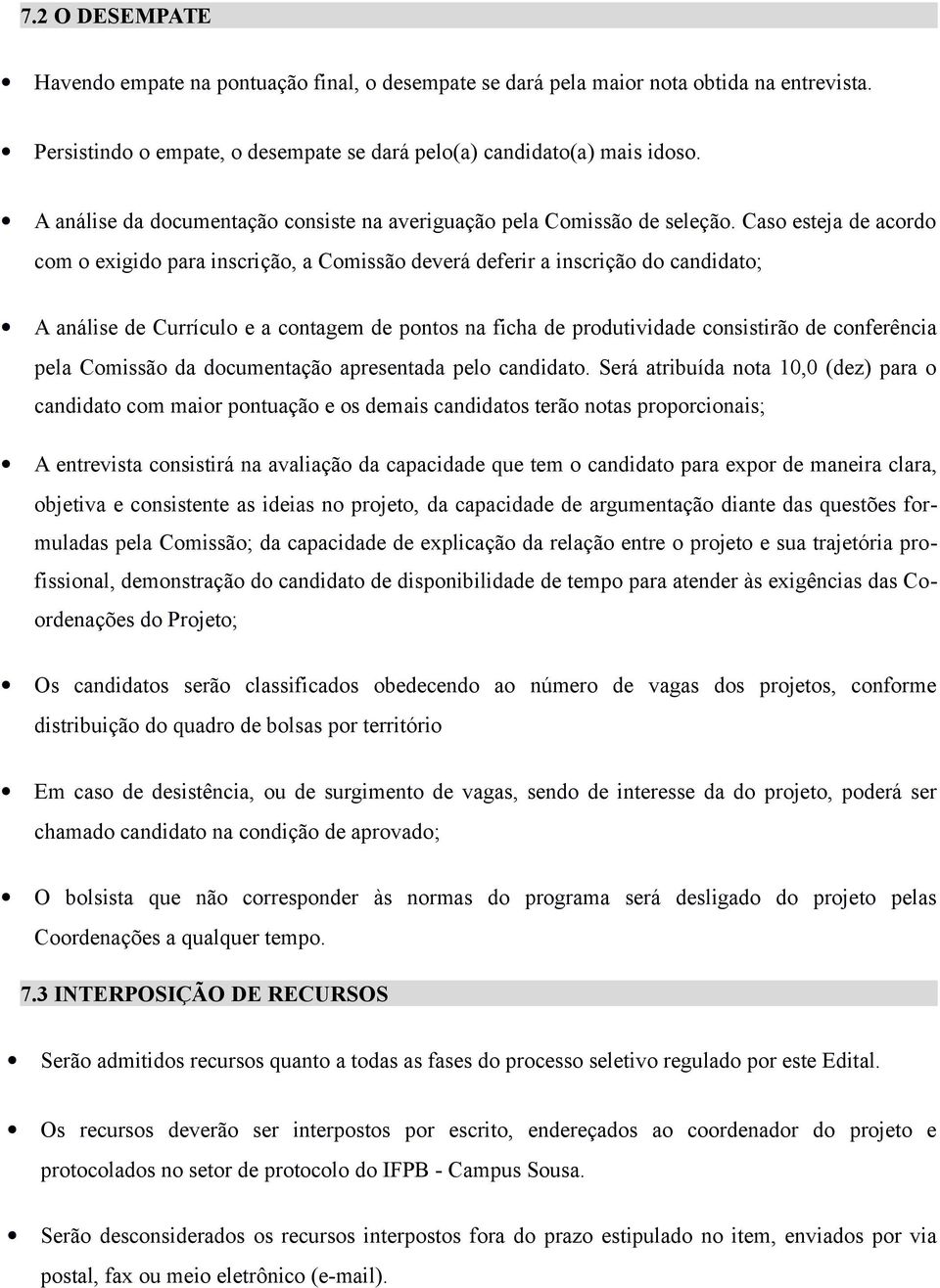 Caso esteja de acordo com o exigido para inscrição, a Comissão deverá deferir a inscrição do candidato; A análise de Currículo e a contagem de pontos na ficha de produtividade consistirão de