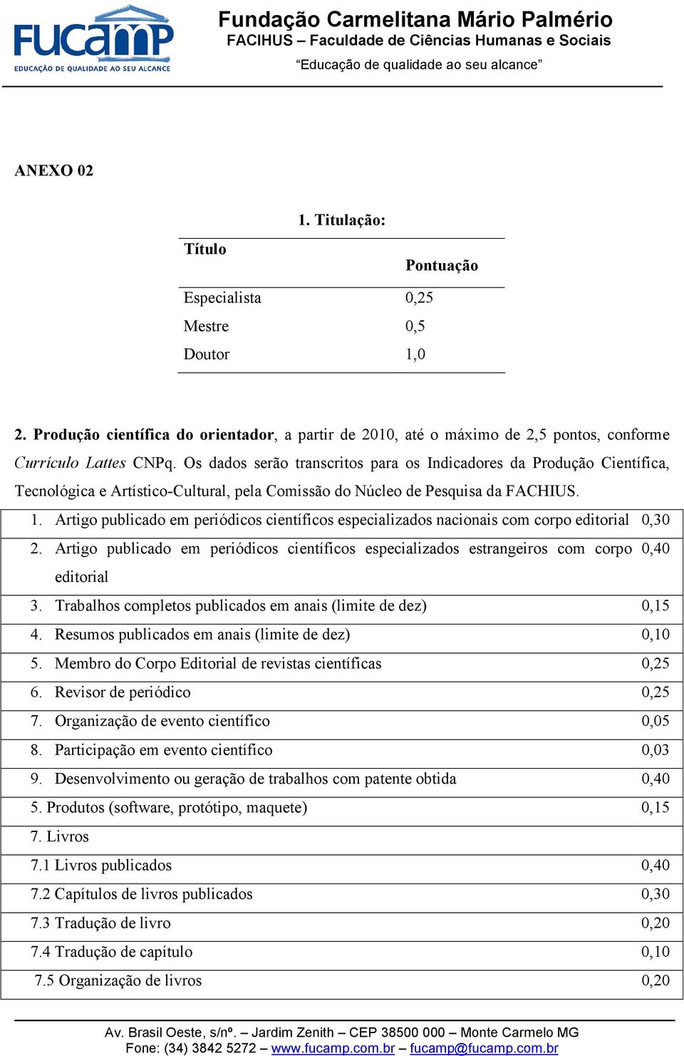 Artigo publicado em periódicos científicos especializados nacionais com corpo editorial 0,30 2. Artigo publicado em periódicos científicos especializados estrangeiros com corpo 0,40 editorial 3.