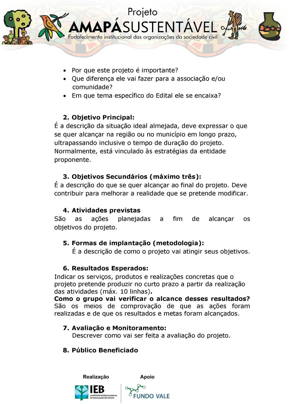 Normalmente, está vinculado às estratégias da entidade proponente. 3. Objetivos Secundários (máximo três): É a descrição do que se quer alcançar ao final do projeto.