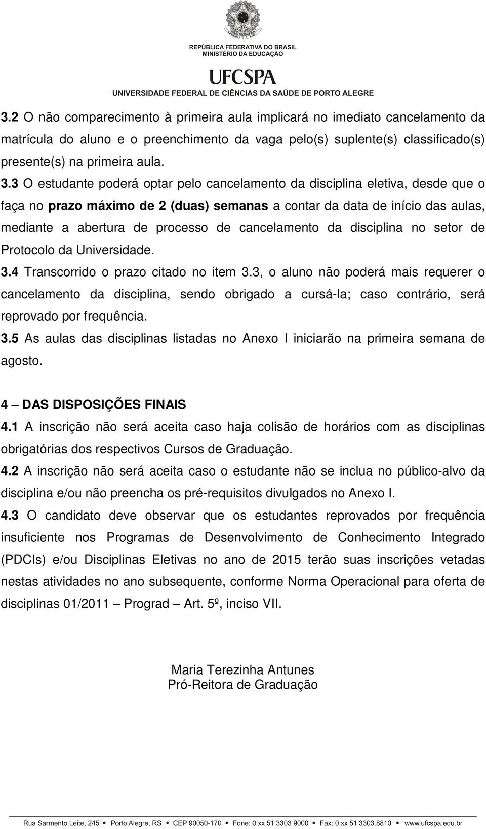 cancelamento da disciplina no setor de Protocolo da Universidade. 3.4 Transcorrido o prazo citado no item 3.