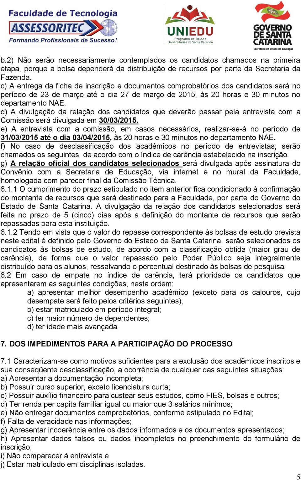 d) A divulgação da relação dos candidatos que deverão passar pela entrevista com a Comissão será divulgada em 30/03/2015.