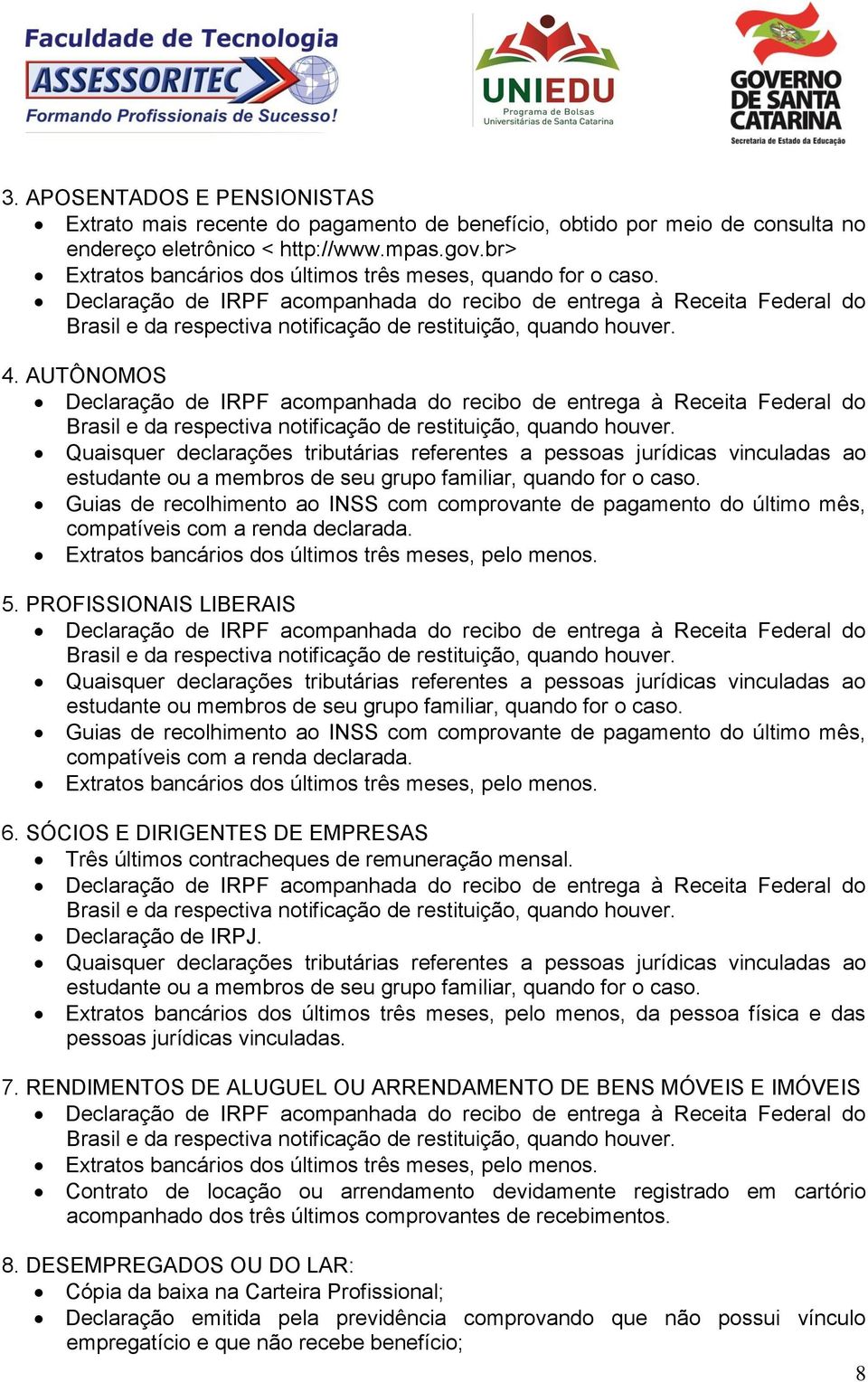 Declaração de IRPF acompanhada do recibo de entrega à Receita Federal do Brasil e da respectiva notificação de restituição, quando houver. 4.