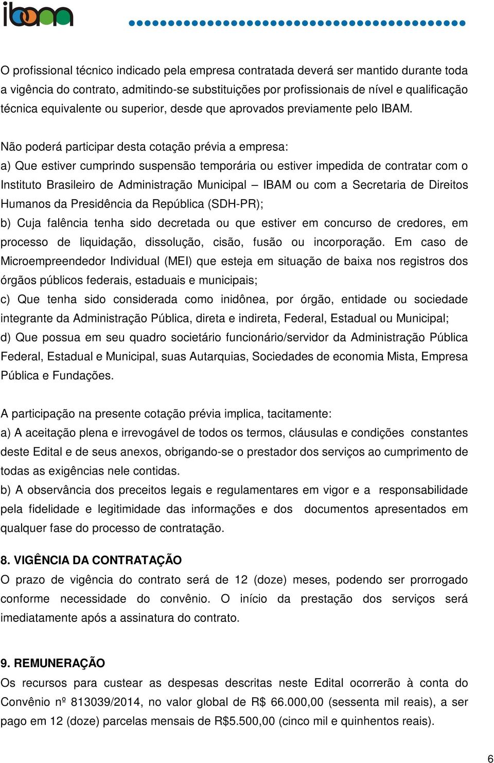 Não poderá participar desta cotação prévia a empresa: a) Que estiver cumprindo suspensão temporária ou estiver impedida de contratar com o Instituto Brasileiro de Administração Municipal IBAM ou com