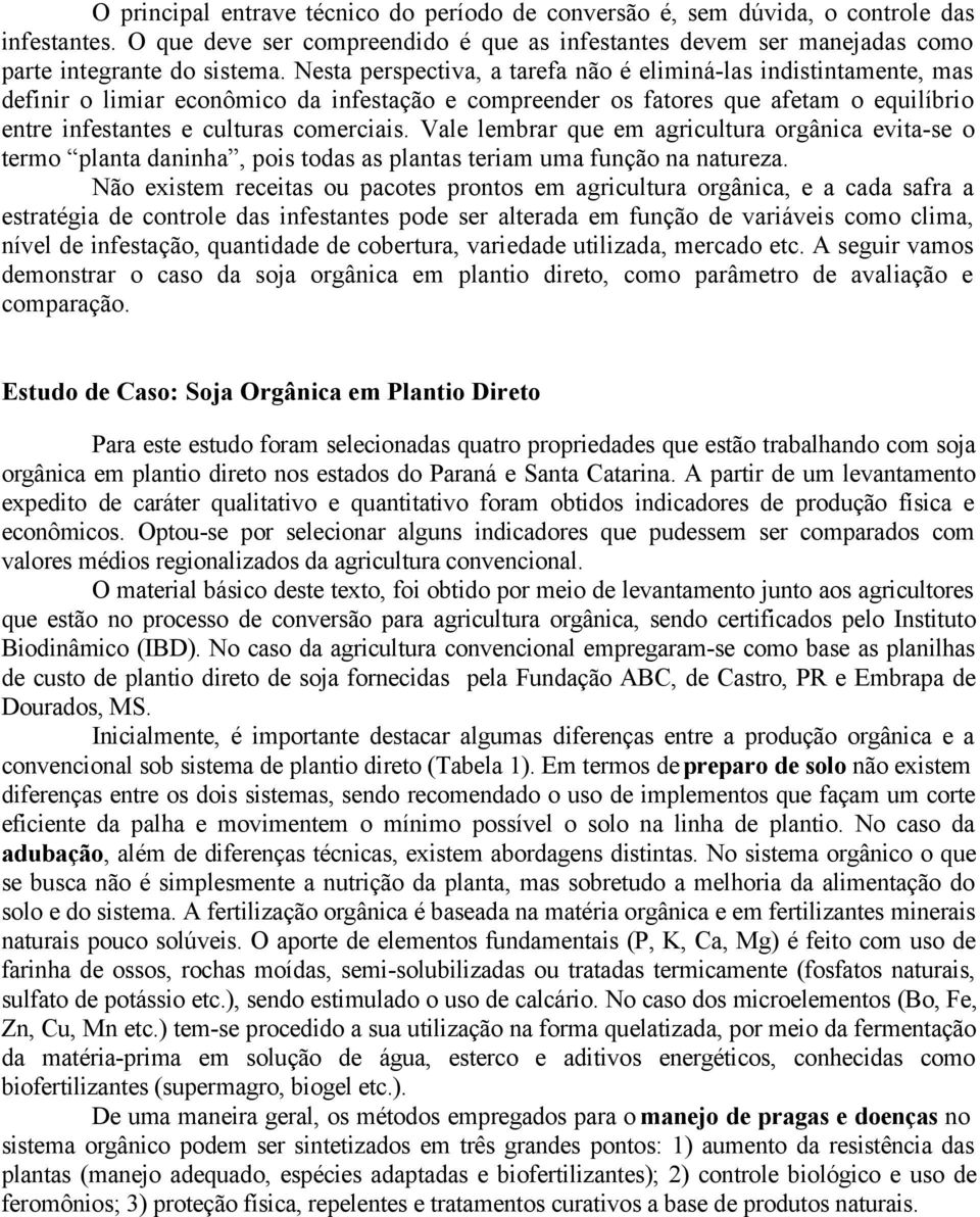 Vale lembrar que em agricultura orgânica evita-se o termo planta daninha, pois todas as plantas teriam uma função na natureza.